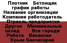 Плотник – Бетонщик график работы › Название организации ­ Компания-работодатель › Отрасль предприятия ­ Другое › Минимальный оклад ­ 1 - Все города Работа » Вакансии   . Крым,Бахчисарай